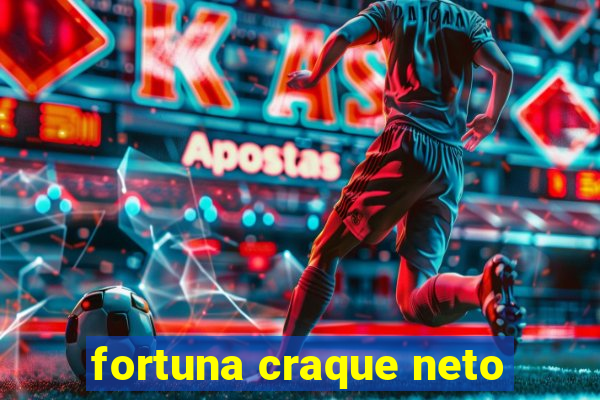 fortuna craque neto